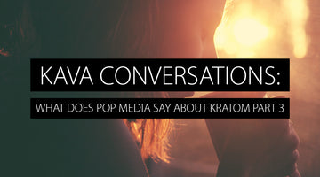 What Do Popular Media Have to Say About Kratom? Part 3